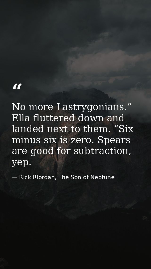 No more Lastrygonians.” Ella fluttered down and landed next to them. “Six minus six is zero. Spears are good for subtrac — Rick Riordan, The Son of Neptune