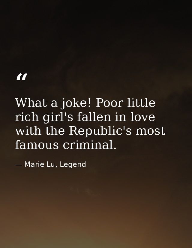What a joke! Poor little rich girl's fallen in love with the Republic's most famous criminal. — Marie Lu, Legend