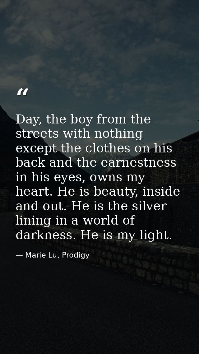 Day, the boy from the streets with nothing except the clothes on his back and the earnestness in his eyes, owns my heart — Marie Lu, Prodigy