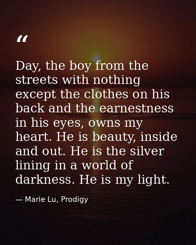 Day, the boy from the streets with nothing except the clothes on his back and the earnestness in his eyes, owns my heart — Marie Lu, Prodigy