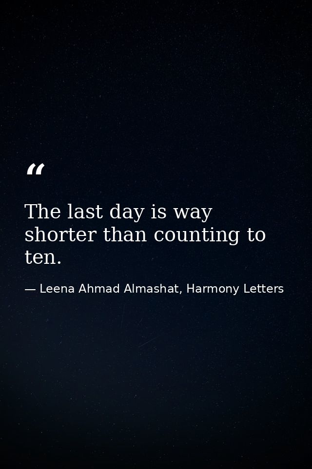 The last day is way shorter than counting to ten. — Leena Ahmad Almashat, Harmony Letters