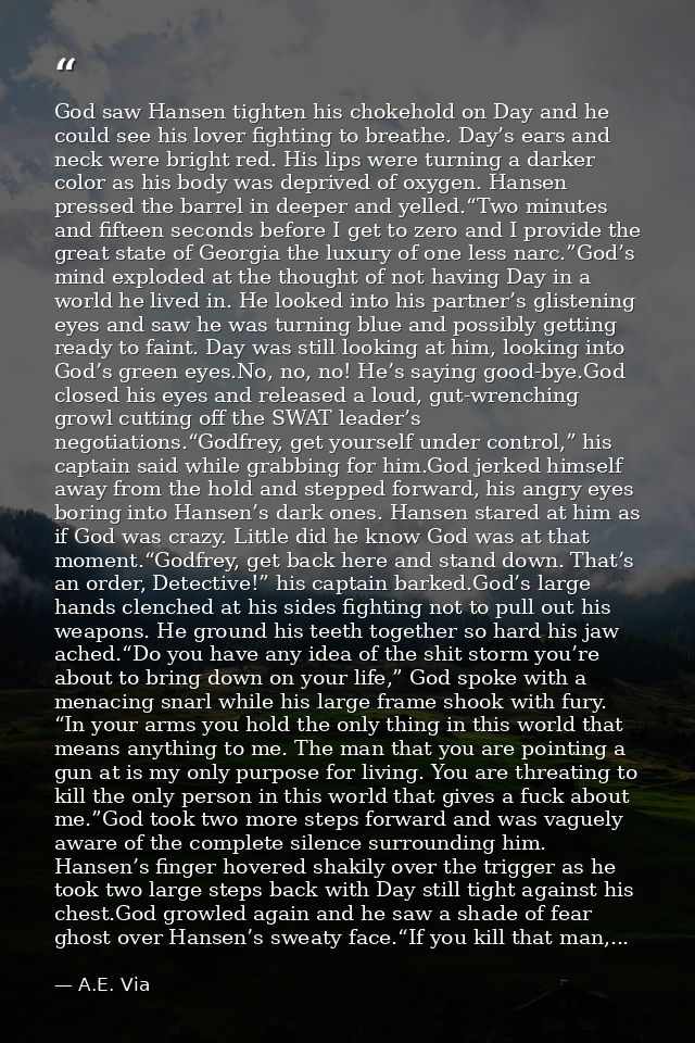God saw Hansen tighten his chokehold on Day and he could see his lover fighting to breathe. Day’s ears and neck were bri — A.E. Via