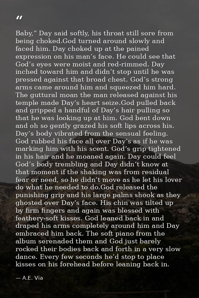 Baby,” Day said softly, his throat still sore from being choked.God turned around slowly and faced him. Day choked up at — A.E. Via