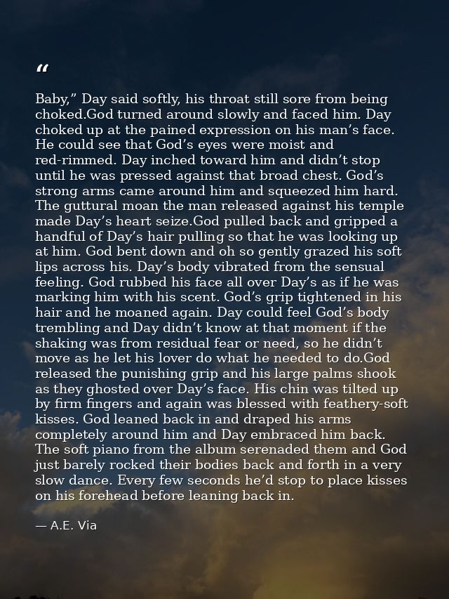 Baby,” Day said softly, his throat still sore from being choked.God turned around slowly and faced him. Day choked up at — A.E. Via