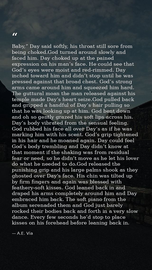 Baby,” Day said softly, his throat still sore from being choked.God turned around slowly and faced him. Day choked up at — A.E. Via
