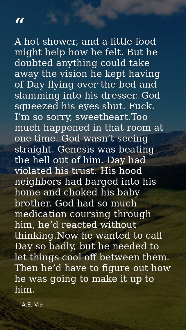 A hot shower, and a little food might help how he felt. But he doubted anything could take away the vision he kept havin — A.E. Via