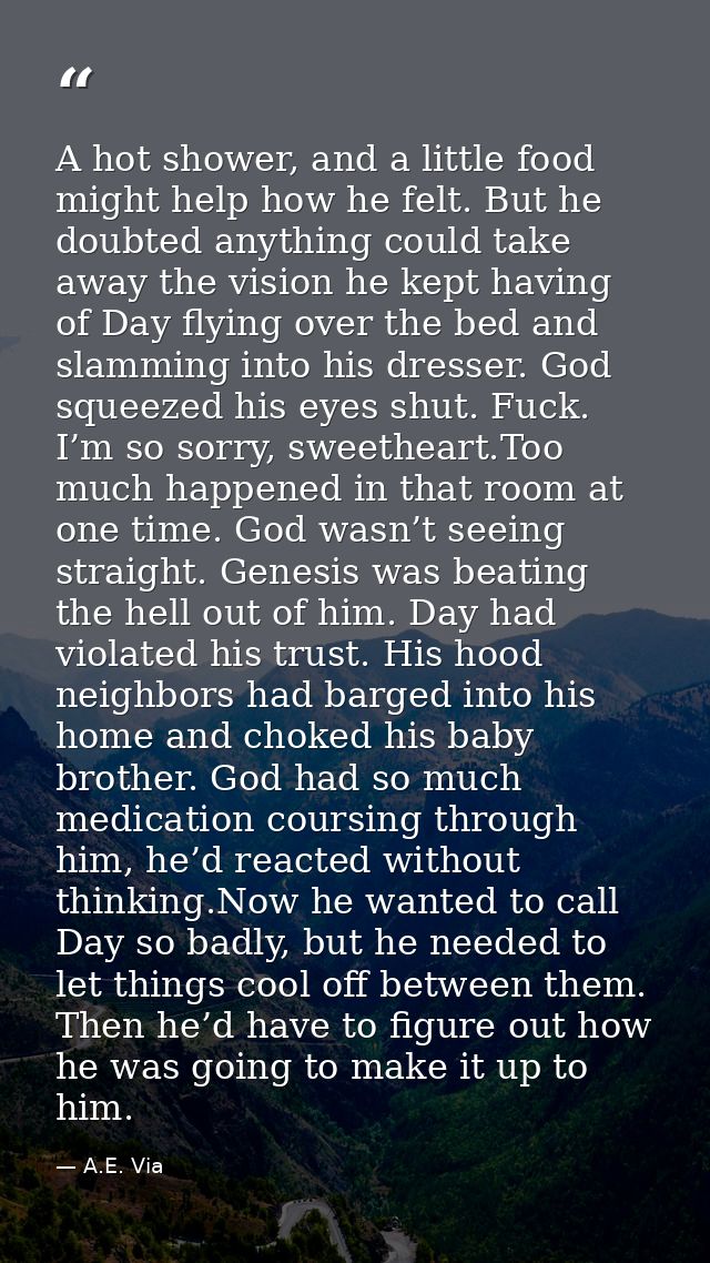 A hot shower, and a little food might help how he felt. But he doubted anything could take away the vision he kept havin — A.E. Via