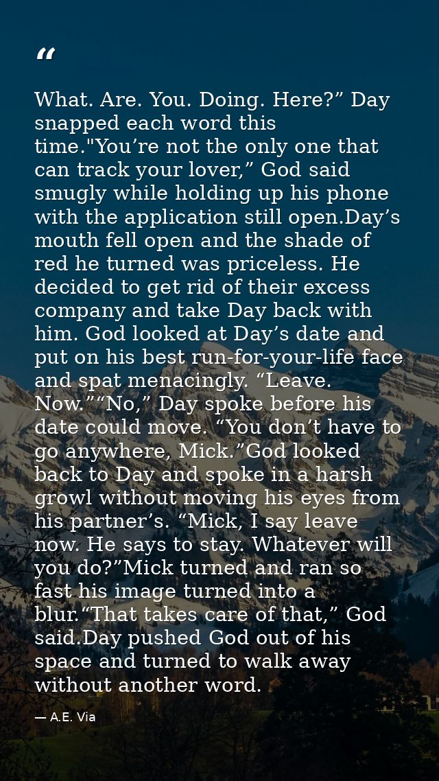 What. Are. You. Doing. Here?” Day snapped each word this time."You’re not the only one that can track your lover,” God s — A.E. Via
