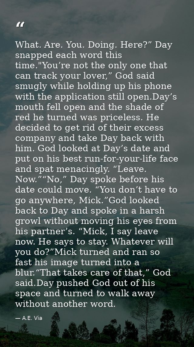What. Are. You. Doing. Here?” Day snapped each word this time."You’re not the only one that can track your lover,” God s — A.E. Via
