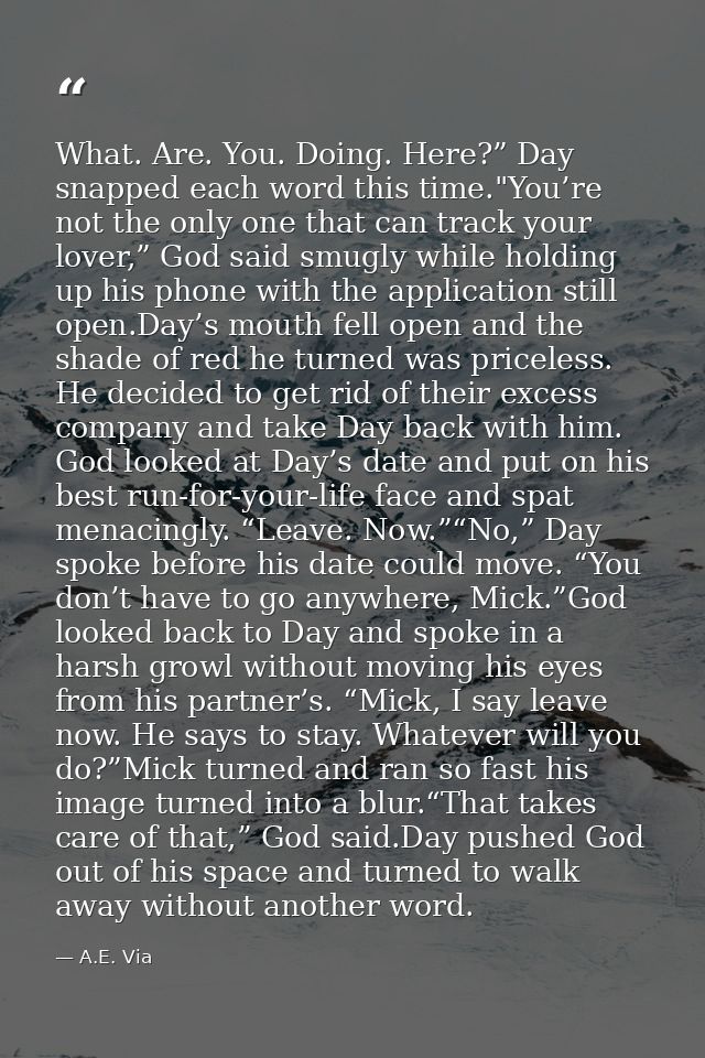 What. Are. You. Doing. Here?” Day snapped each word this time."You’re not the only one that can track your lover,” God s — A.E. Via
