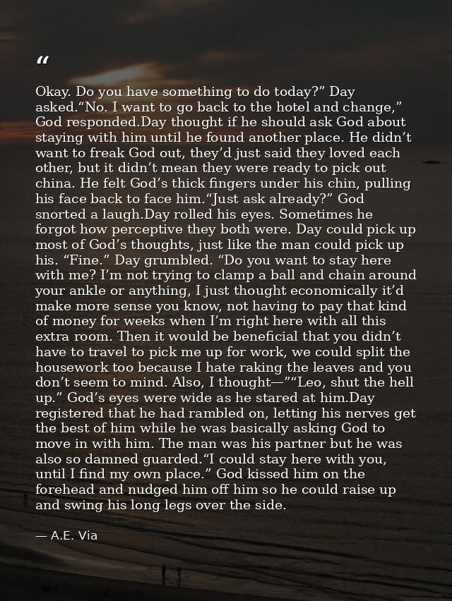 Okay. Do you have something to do today?” Day asked.“No. I want to go back to the hotel and change,” God responded.Day t — A.E. Via