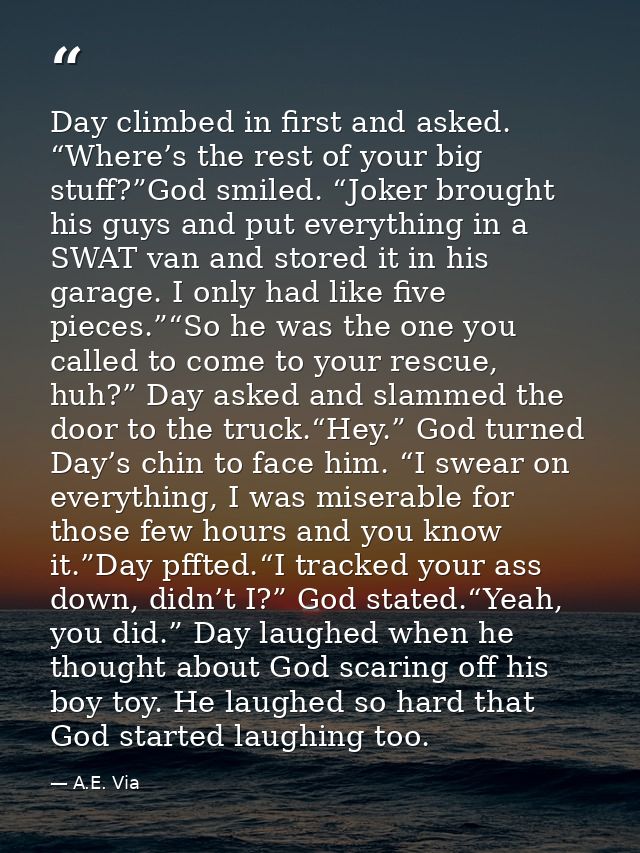 Day climbed in first and asked. “Where’s the rest of your big stuff?”God smiled. “Joker brought his guys and put everyth — A.E. Via