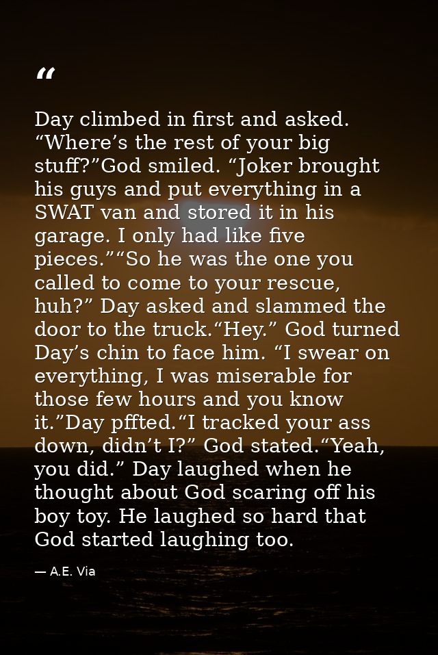 Day climbed in first and asked. “Where’s the rest of your big stuff?”God smiled. “Joker brought his guys and put everyth — A.E. Via