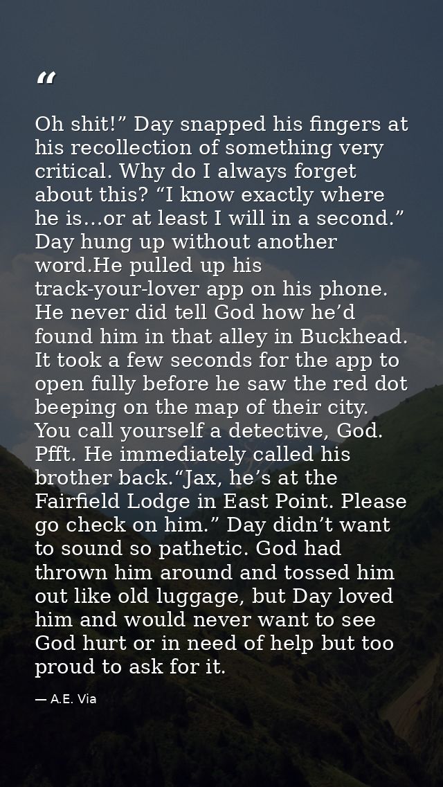 Oh shit!” Day snapped his fingers at his recollection of something very critical. Why do I always forget about this? “I  — A.E. Via