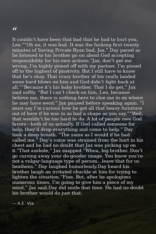 It couldn’t have been that bad that he had to hurt you, Leo.”“Oh no, it was bad. It was the fucking first twenty minutes — A.E. Via
