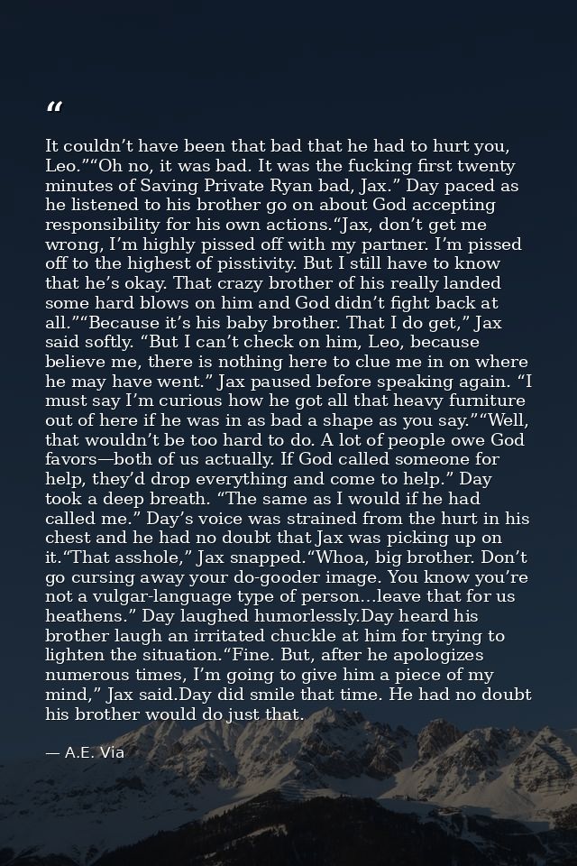 It couldn’t have been that bad that he had to hurt you, Leo.”“Oh no, it was bad. It was the fucking first twenty minutes — A.E. Via