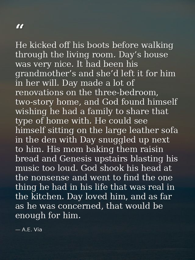 He kicked off his boots before walking through the living room. Day’s house was very nice. It had been his grandmother’s — A.E. Via