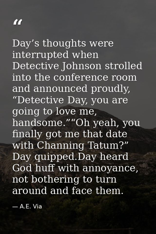 Day’s thoughts were interrupted when Detective Johnson strolled into the conference room and announced proudly, “Detecti — A.E. Via