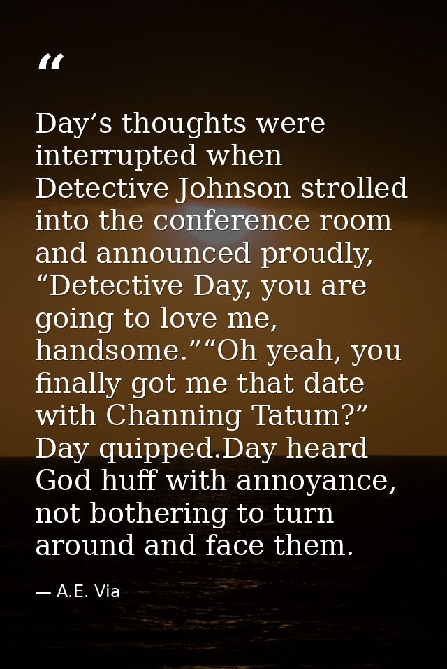 Day’s thoughts were interrupted when Detective Johnson strolled into the conference room and announced proudly, “Detecti — A.E. Via