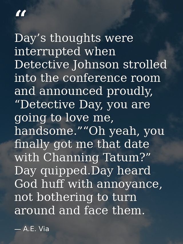 Day’s thoughts were interrupted when Detective Johnson strolled into the conference room and announced proudly, “Detecti — A.E. Via
