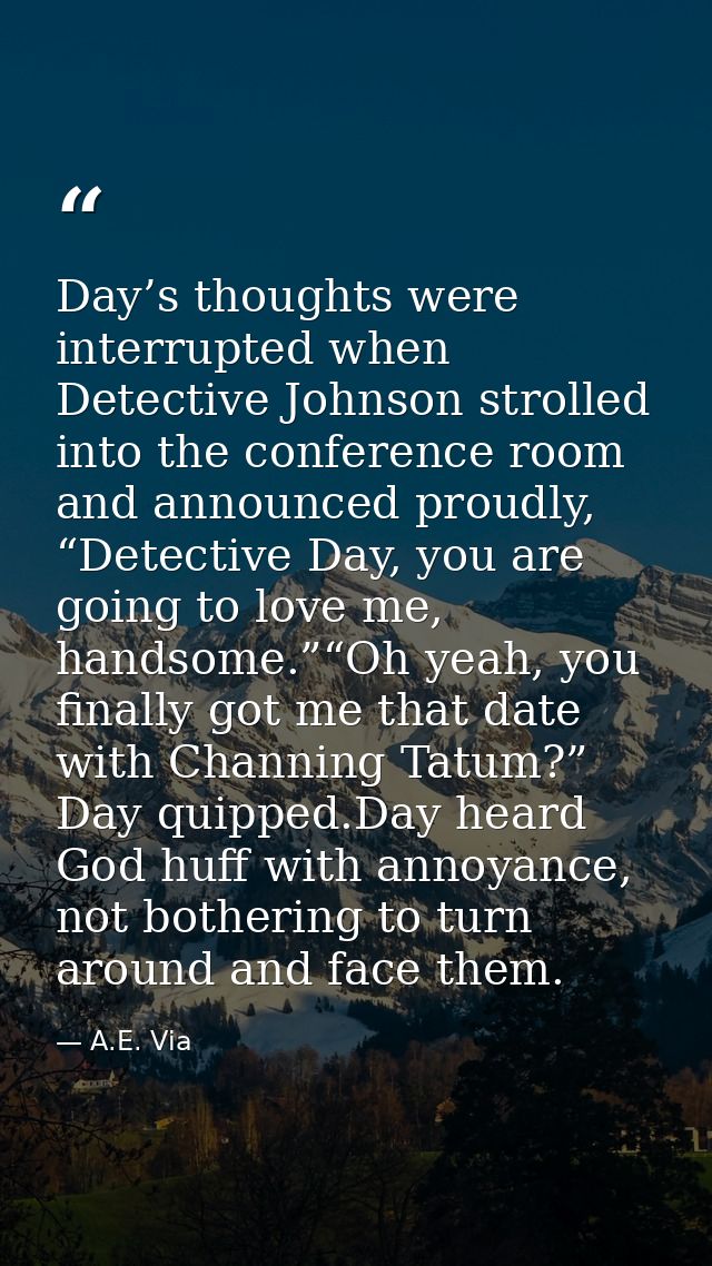 Day’s thoughts were interrupted when Detective Johnson strolled into the conference room and announced proudly, “Detecti — A.E. Via