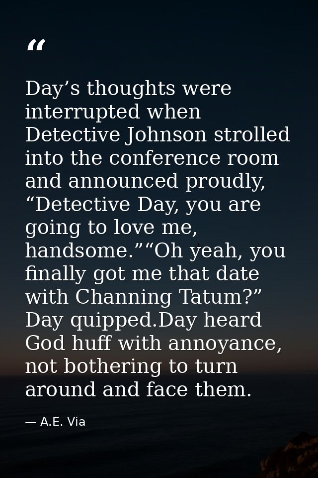 Day’s thoughts were interrupted when Detective Johnson strolled into the conference room and announced proudly, “Detecti — A.E. Via