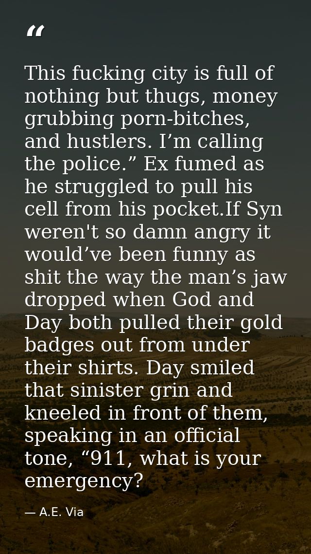 This fucking city is full of nothing but thugs, money grubbing porn-bitches, and hustlers. I’m calling the police.” Ex f — A.E. Via