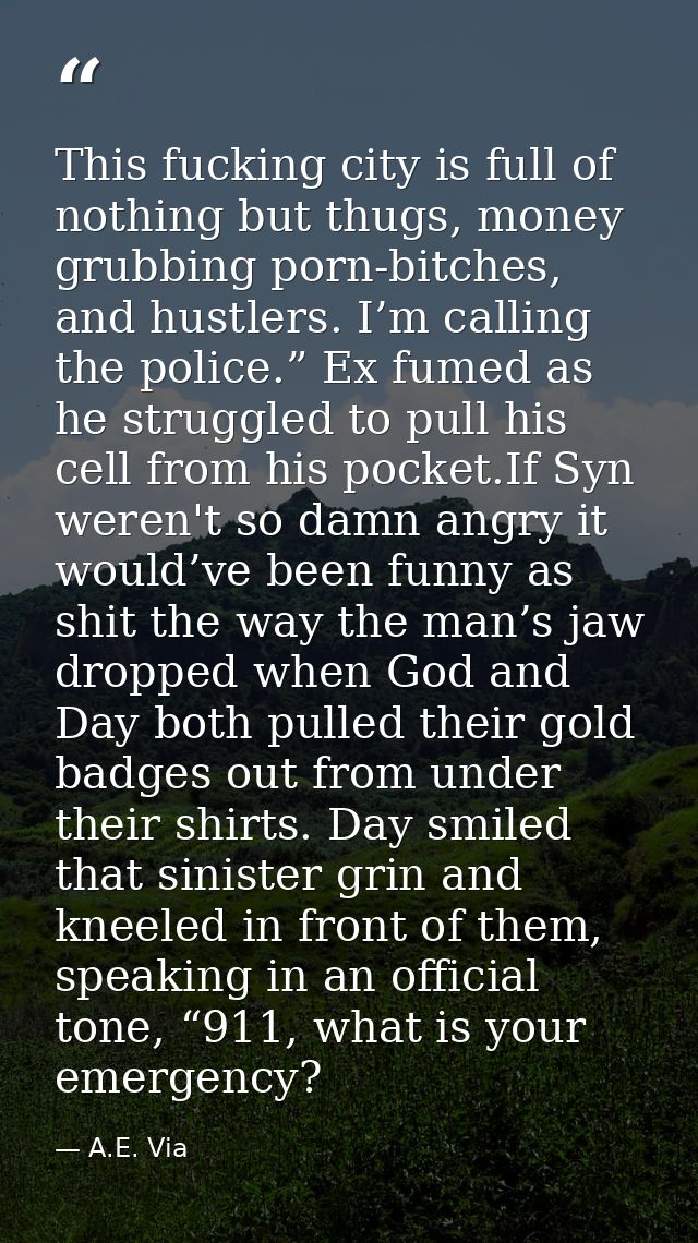 This fucking city is full of nothing but thugs, money grubbing porn-bitches, and hustlers. I’m calling the police.” Ex f — A.E. Via