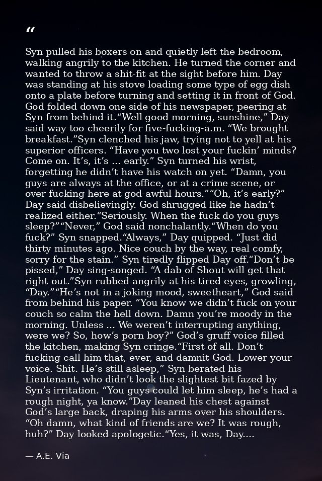 Syn pulled his boxers on and quietly left the bedroom, walking angrily to the kitchen. He turned the corner and wanted t — A.E. Via