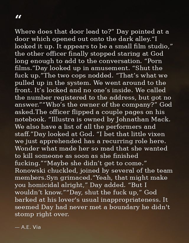 Where does that door lead to?” Day pointed at a door which opened out onto the dark alley.“I looked it up. It appears to — A.E. Via