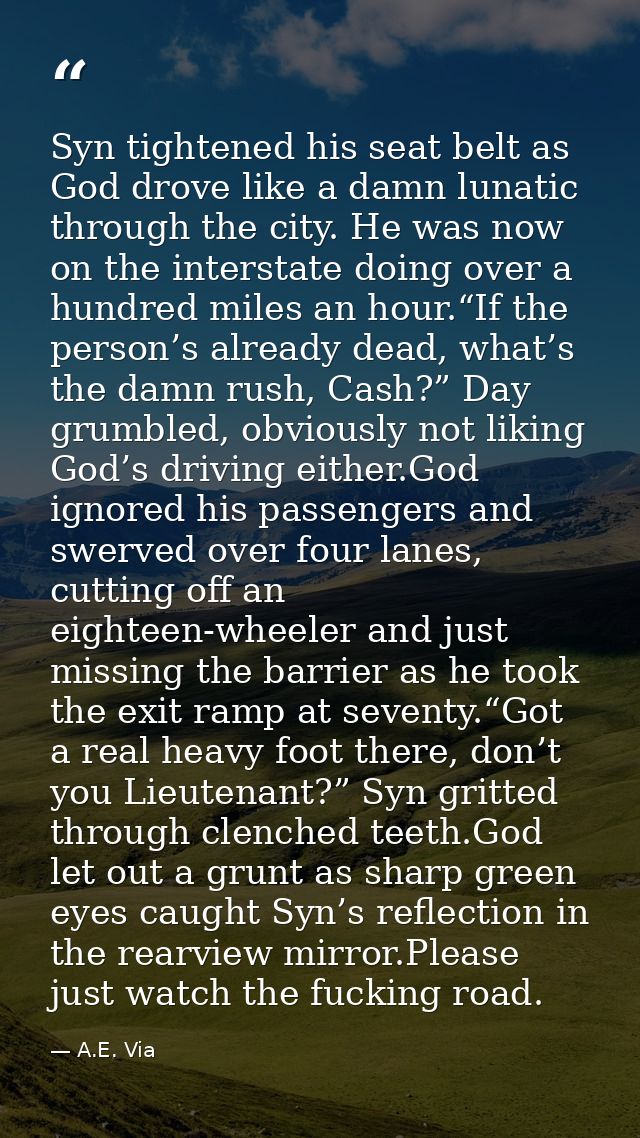 Syn tightened his seat belt as God drove like a damn lunatic through the city. He was now on the interstate doing over a — A.E. Via