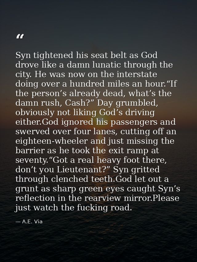 Syn tightened his seat belt as God drove like a damn lunatic through the city. He was now on the interstate doing over a — A.E. Via
