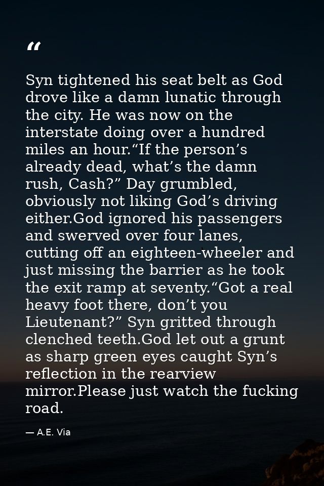 Syn tightened his seat belt as God drove like a damn lunatic through the city. He was now on the interstate doing over a — A.E. Via