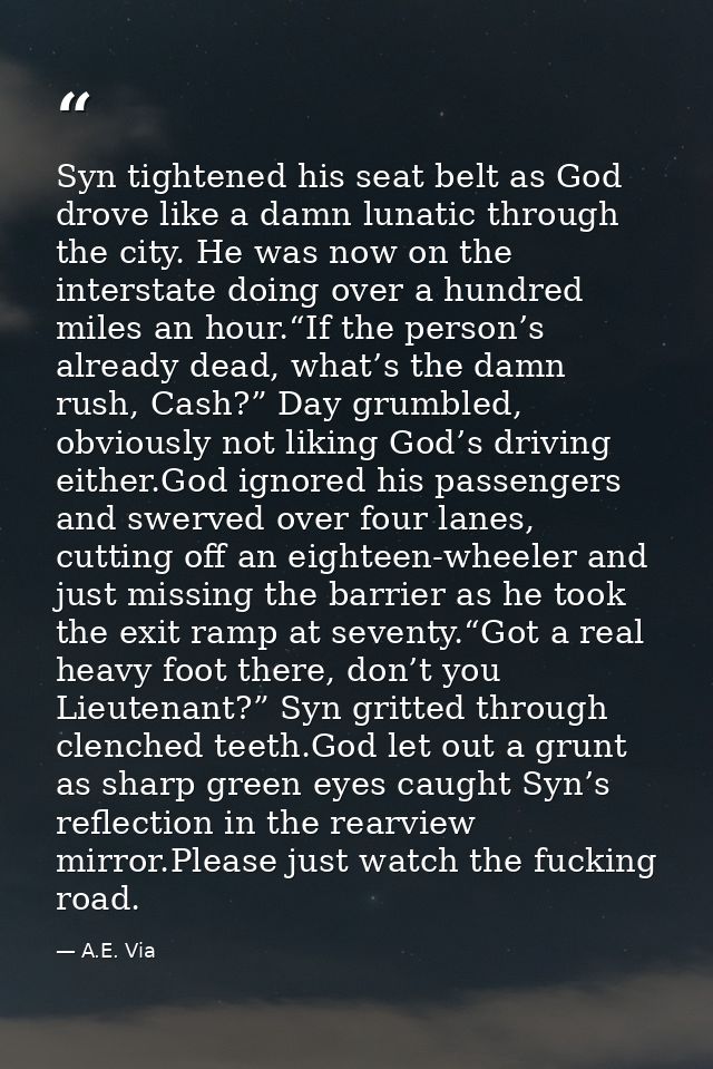 Syn tightened his seat belt as God drove like a damn lunatic through the city. He was now on the interstate doing over a — A.E. Via