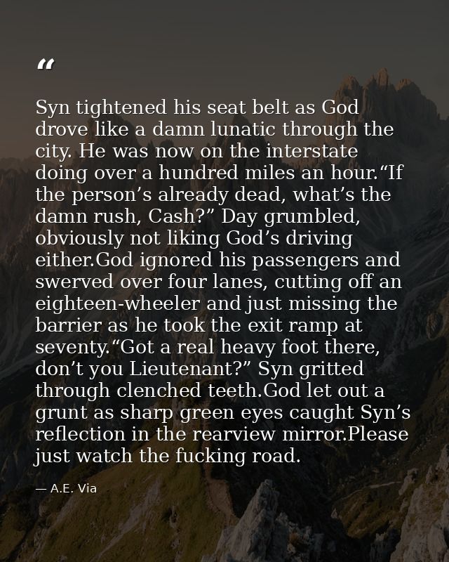 Syn tightened his seat belt as God drove like a damn lunatic through the city. He was now on the interstate doing over a — A.E. Via