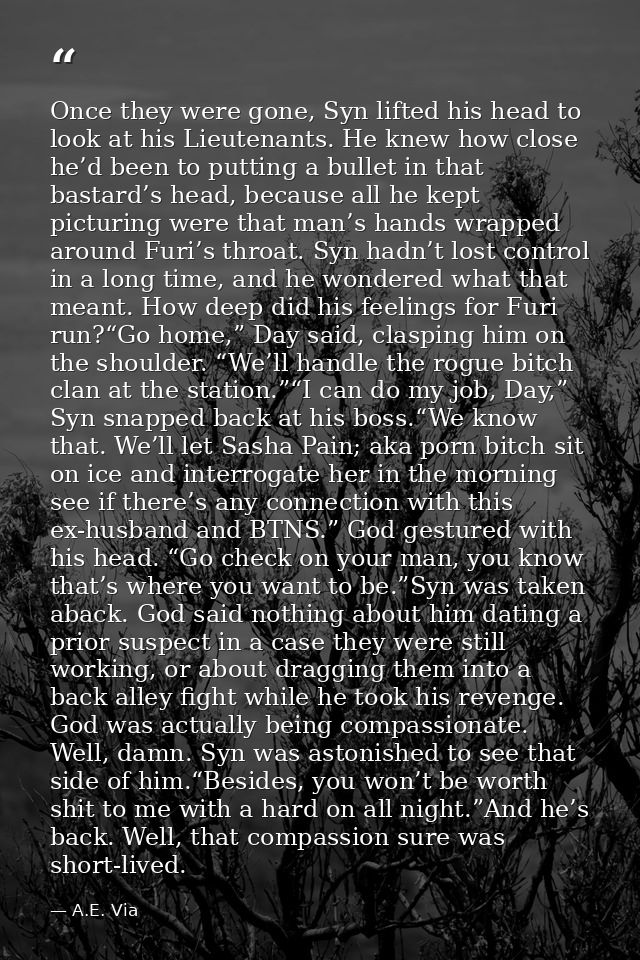 Once they were gone, Syn lifted his head to look at his Lieutenants. He knew how close he’d been to putting a bullet in  — A.E. Via