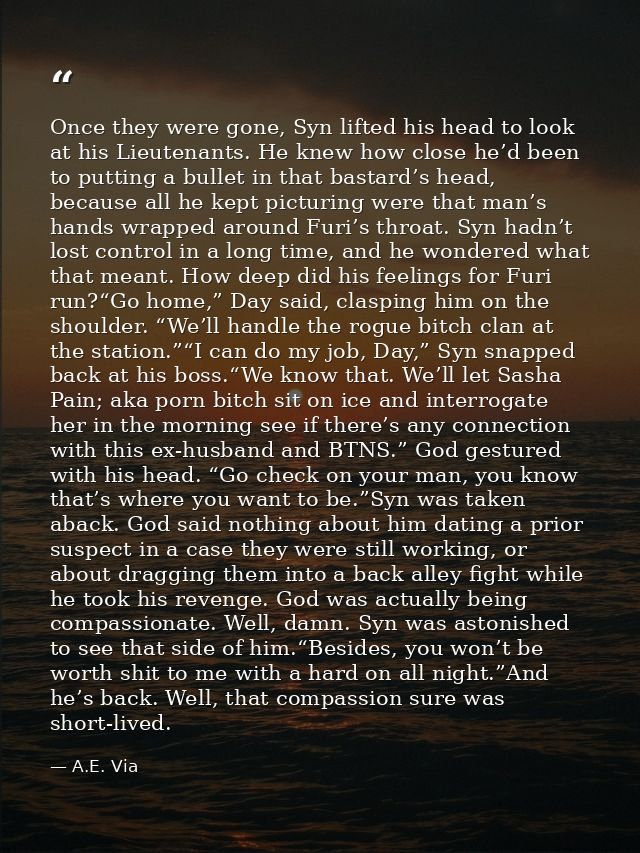 Once they were gone, Syn lifted his head to look at his Lieutenants. He knew how close he’d been to putting a bullet in  — A.E. Via