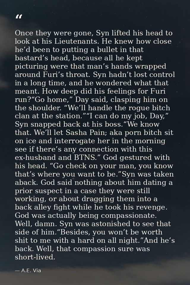 Once they were gone, Syn lifted his head to look at his Lieutenants. He knew how close he’d been to putting a bullet in  — A.E. Via