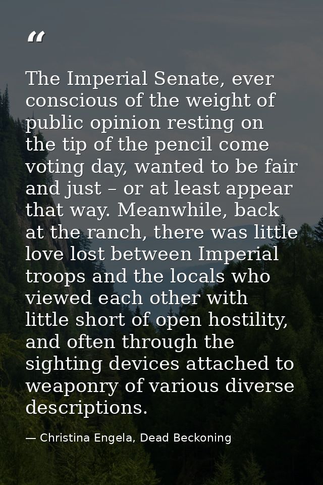The Imperial Senate, ever conscious of the weight of public opinion resting on the tip of the pencil come voting day, wa — Christina Engela, Dead Beckoning