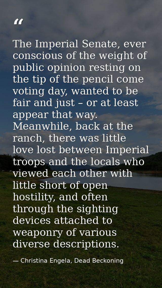 The Imperial Senate, ever conscious of the weight of public opinion resting on the tip of the pencil come voting day, wa — Christina Engela, Dead Beckoning