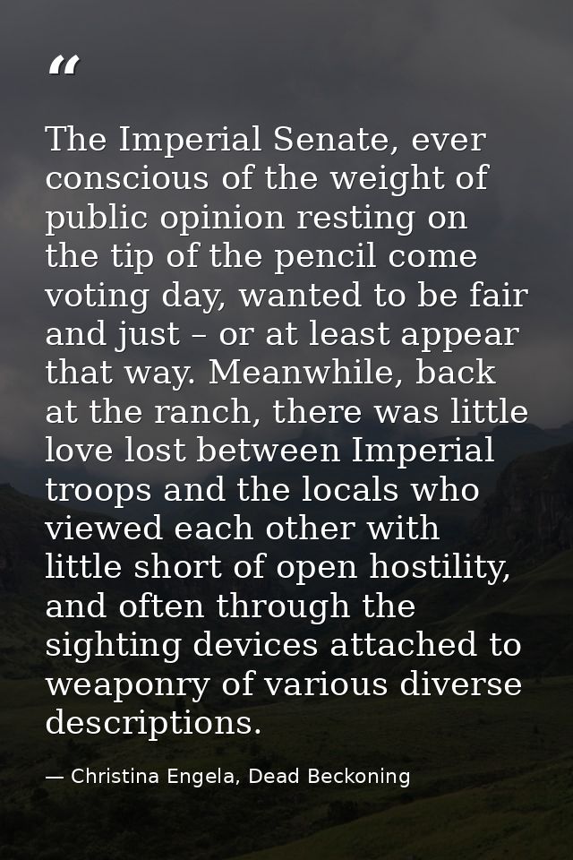 The Imperial Senate, ever conscious of the weight of public opinion resting on the tip of the pencil come voting day, wa — Christina Engela, Dead Beckoning