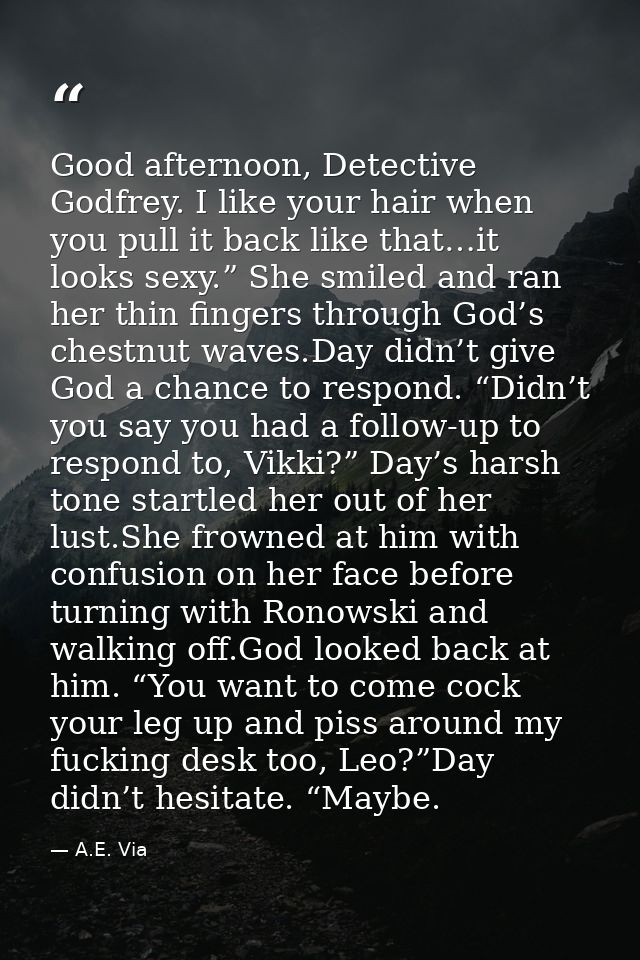 Good afternoon, Detective Godfrey. I like your hair when you pull it back like that…it looks sexy.” She smiled and ran h — A.E. Via