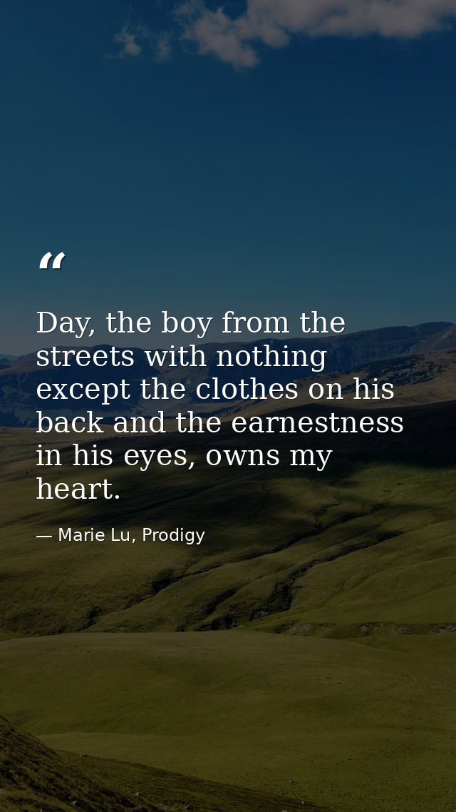 Day, the boy from the streets with nothing except the clothes on his back and the earnestness in his eyes, owns my heart — Marie Lu, Prodigy