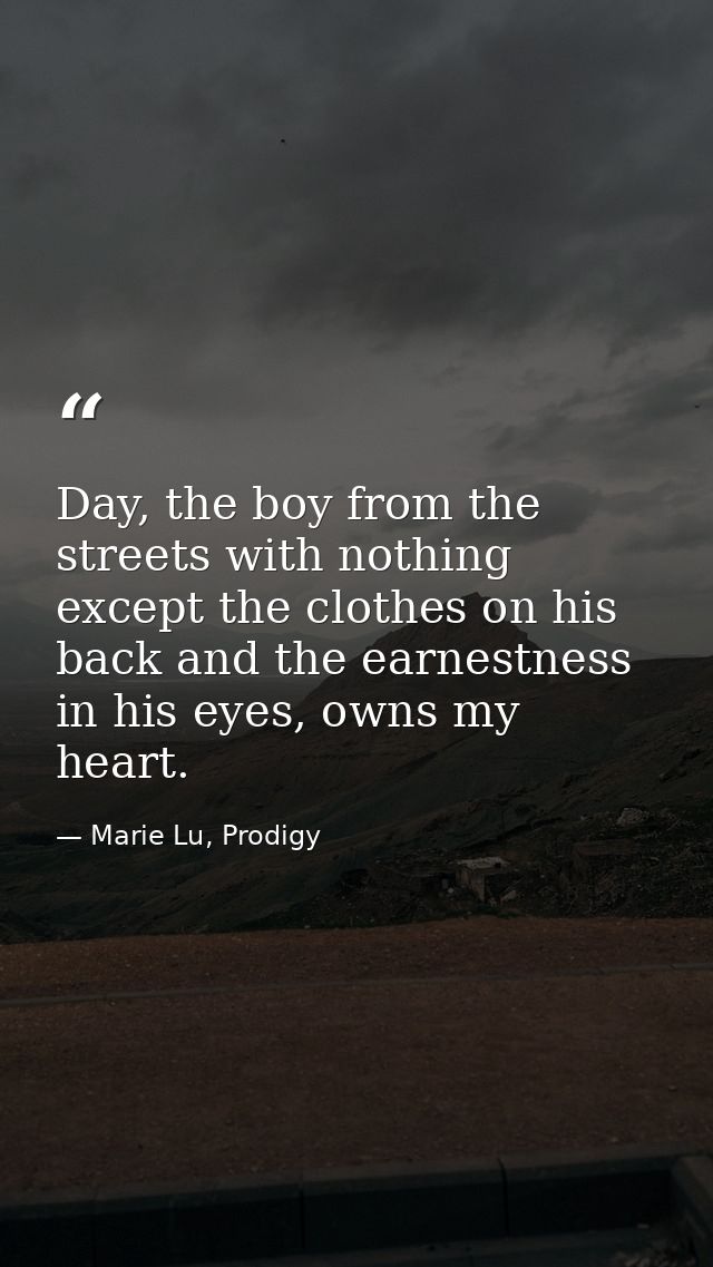 Day, the boy from the streets with nothing except the clothes on his back and the earnestness in his eyes, owns my heart — Marie Lu, Prodigy