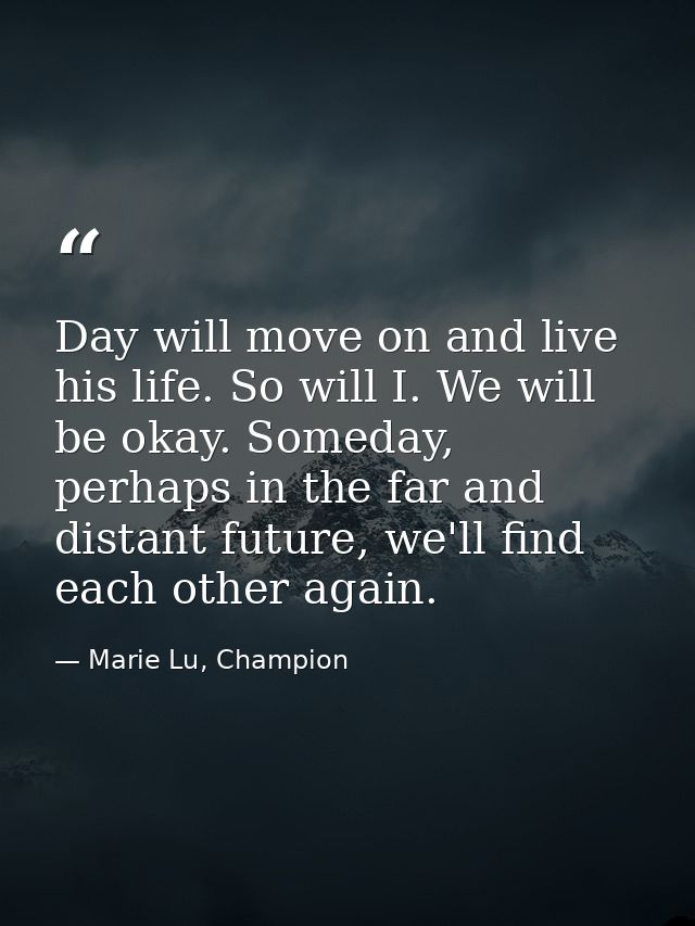 Day will move on and live his life. So will I. We will be okay. Someday, perhaps in the far and distant future, we'll fi — Marie Lu, Champion