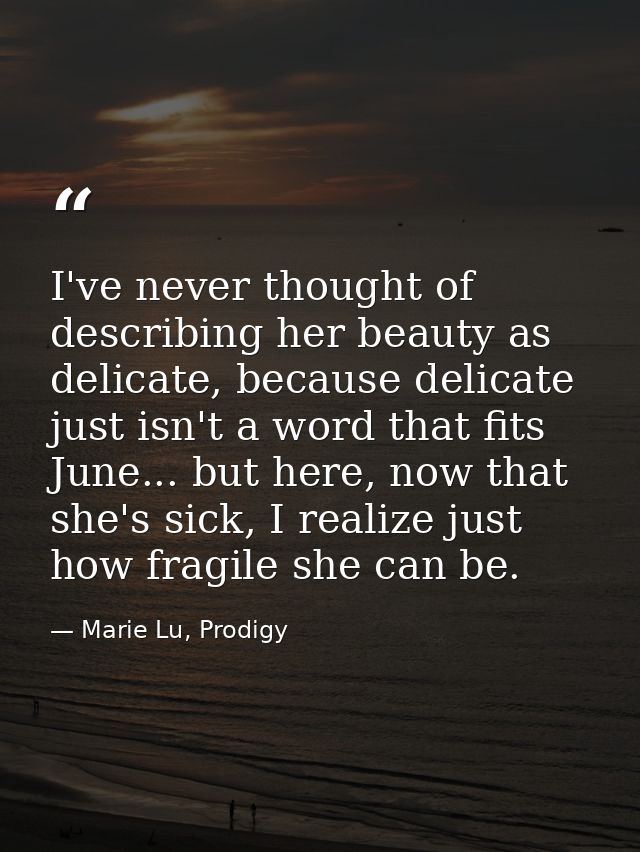 I've never thought of describing her beauty as delicate, because delicate just isn't a word that fits June... but here,  — Marie Lu, Prodigy