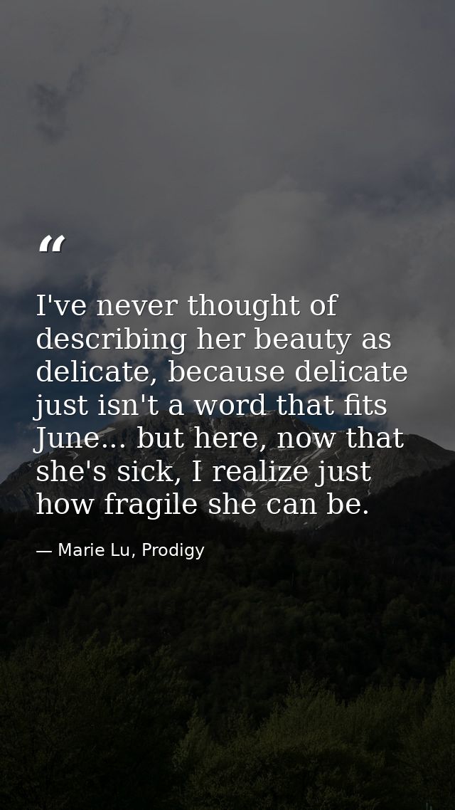 I've never thought of describing her beauty as delicate, because delicate just isn't a word that fits June... but here,  — Marie Lu, Prodigy