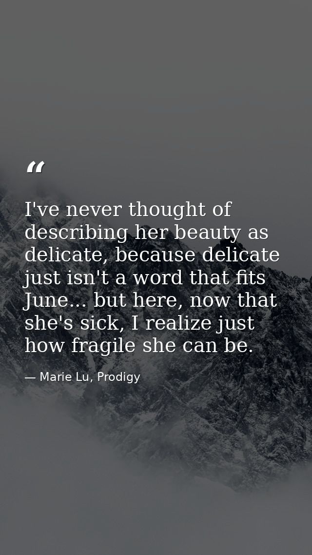 I've never thought of describing her beauty as delicate, because delicate just isn't a word that fits June... but here,  — Marie Lu, Prodigy