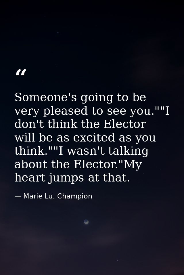 Someone's going to be very pleased to see you.""I don't think the Elector will be as excited as you think.""I wasn't tal — Marie Lu, Champion