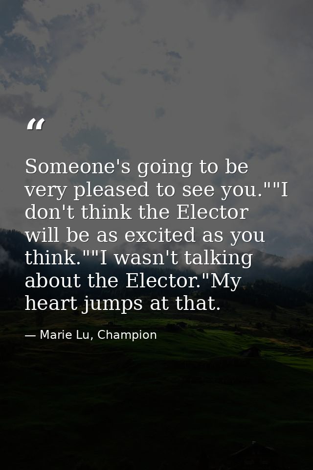 Someone's going to be very pleased to see you.""I don't think the Elector will be as excited as you think.""I wasn't tal — Marie Lu, Champion